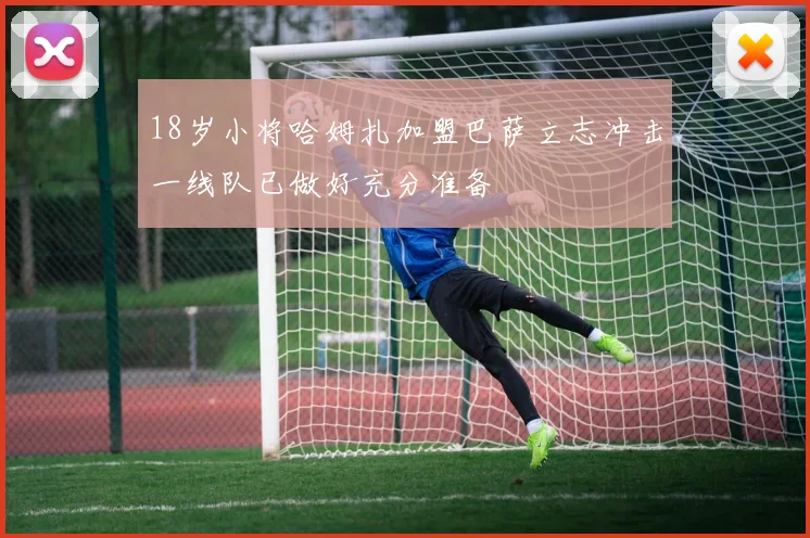 18岁小将哈姆扎加盟巴萨立志冲击一线队已做好充分准备