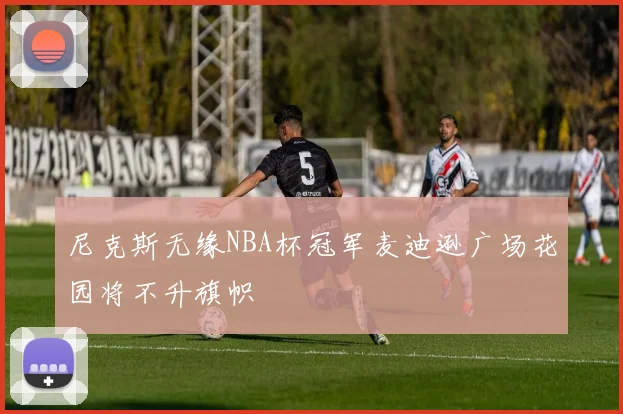 尼克斯无缘NBA杯冠军麦迪逊广场花园将不升旗帜