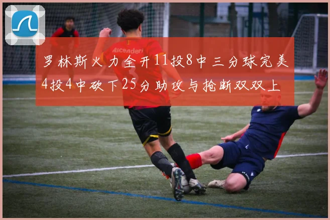 罗林斯火力全开11投8中三分球完美4投4中砍下25分助攻与抢断双双上双