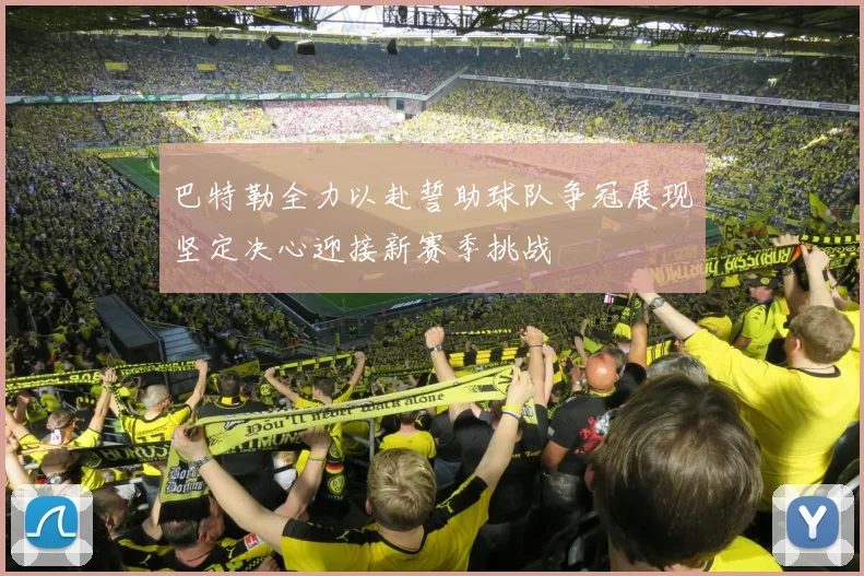 巴特勒全力以赴誓助球队争冠展现坚定决心迎接新赛季挑战